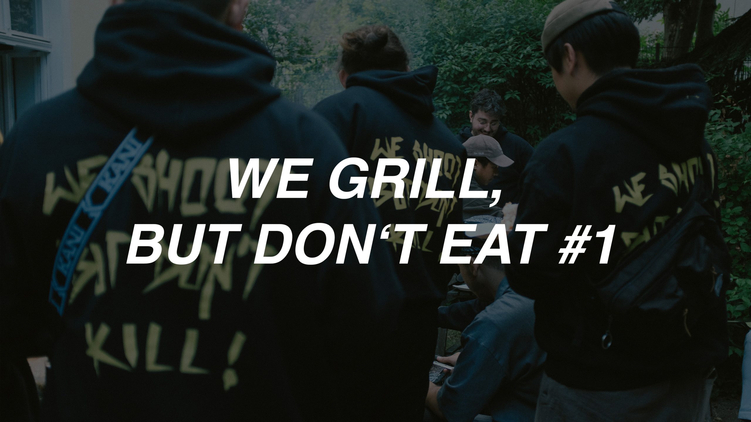 WE GRILL, BUT DON’T EAT!